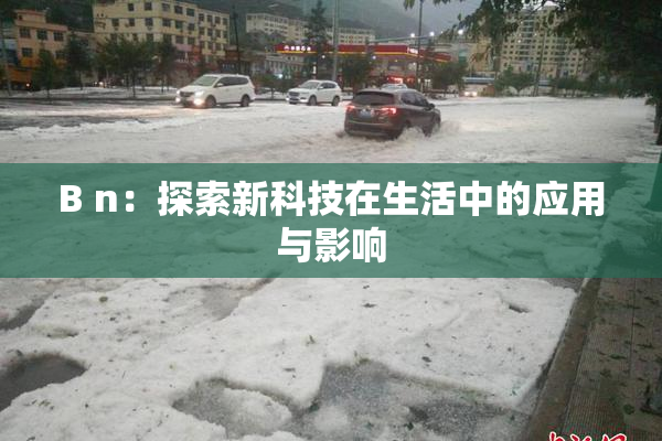 B n：探索新科技在生活中的应用与影响