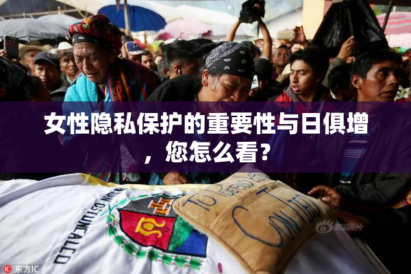 女性隐私保护的重要性与日俱增，您怎么看？