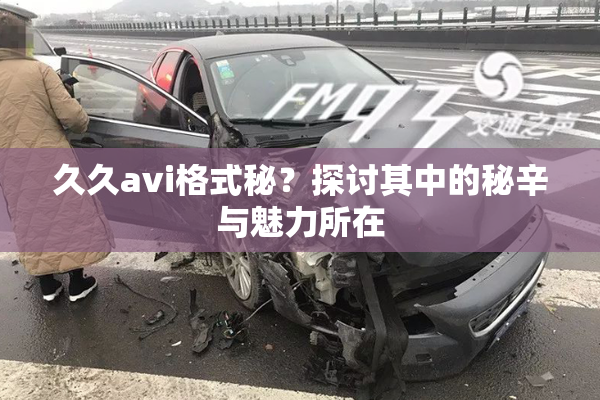 久久avi格式秘？探讨其中的秘辛与魅力所在