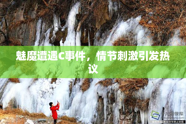 魅魔遭遇C事件，情节刺激引发热议