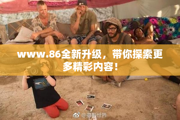 www.86全新升级，带你探索更多精彩内容！