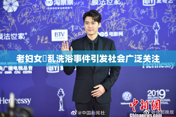 老妇女婬乱洗浴事件引发社会广泛关注