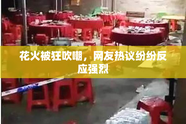 花火被狂吹嘲，网友热议纷纷反应强烈