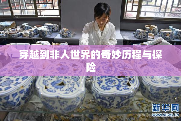 穿越到非人世界的奇妙历程与探险