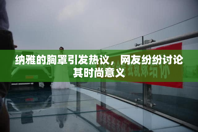 纳雅的胸罩引发热议，网友纷纷讨论其时尚意义