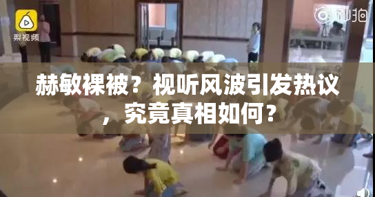 赫敏裸被？视听风波引发热议，究竟真相如何？