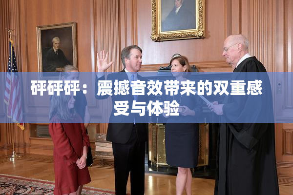 砰砰砰：震撼音效带来的双重感受与体验