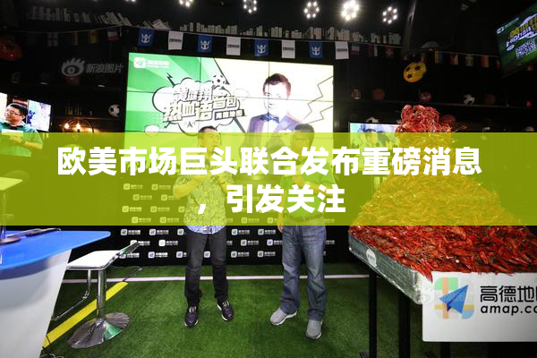 欧美市场巨头联合发布重磅消息，引发关注