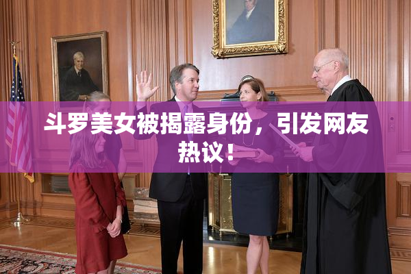 斗罗美女被揭露身份，引发网友热议！