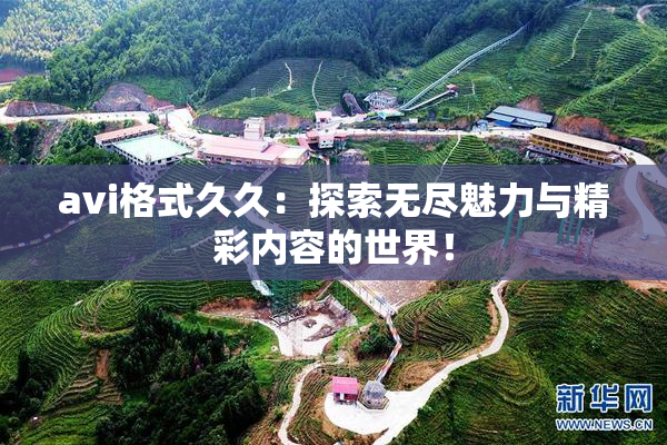 avi格式久久：探索无尽魅力与精彩内容的世界！