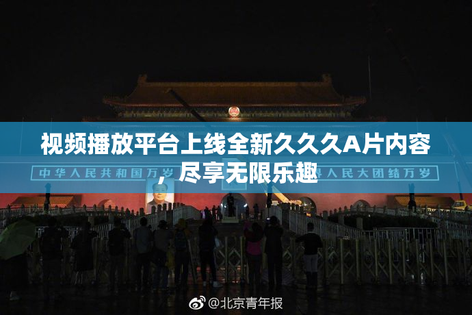 视频播放平台上线全新久久久A片内容，尽享无限乐趣