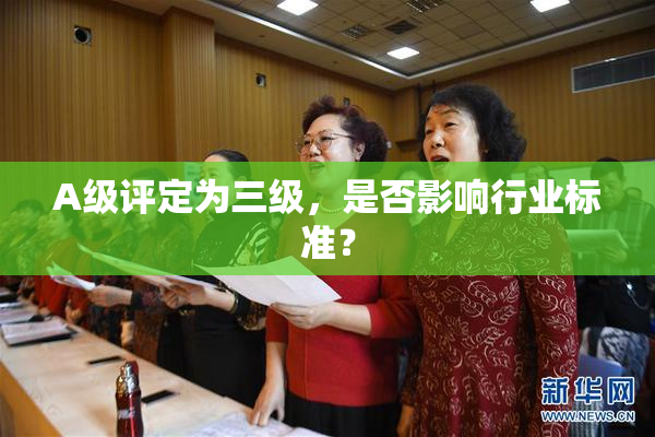 A级评定为三级，是否影响行业标准？