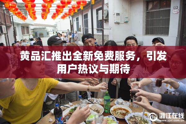 黄品汇推出全新免费服务，引发用户热议与期待