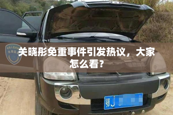 关晓彤免重事件引发热议，大家怎么看？