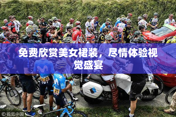免费欣赏美女裙装，尽情体验视觉盛宴