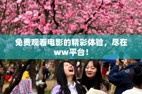 免费观看电影的精彩体验，尽在ww平台！