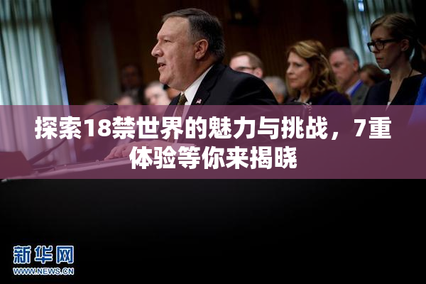 探索18禁世界的魅力与挑战，7重体验等你来揭晓
