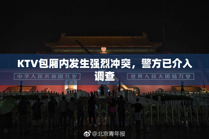 KTV包厢内发生强烈冲突，警方已介入调查
