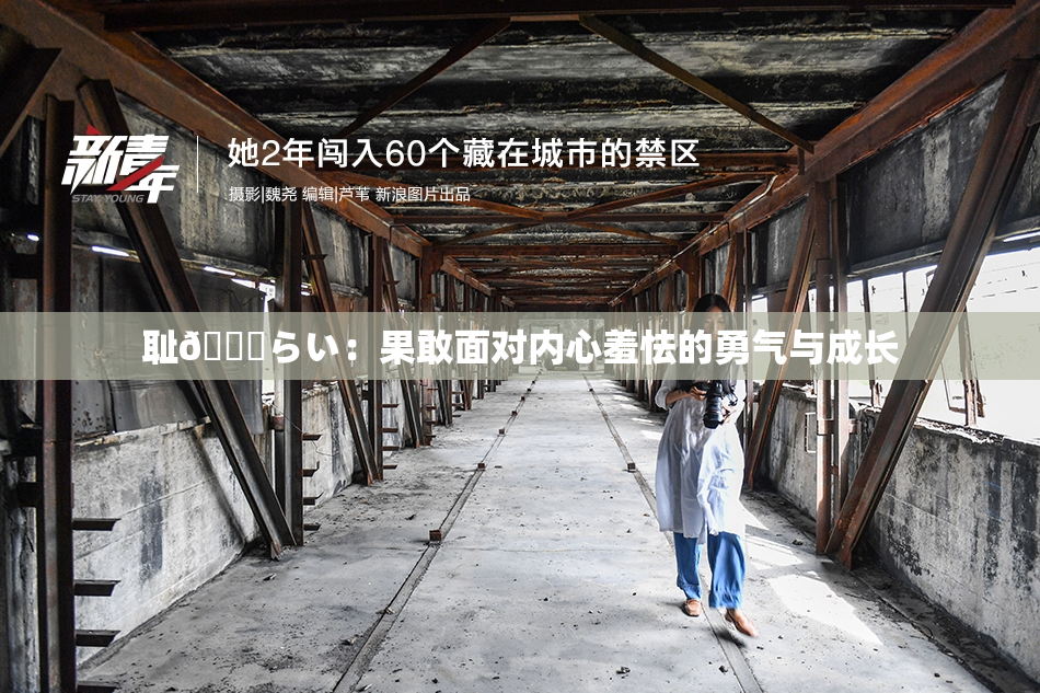 耻🍓らい：果敢面对内心羞怯的勇气与成长