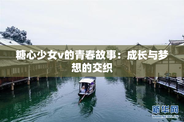 糖心少女v的青春故事：成长与梦想的交织