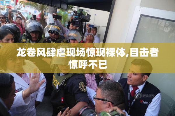 龙卷风肆虐现场惊现裸体,目击者惊呼不已