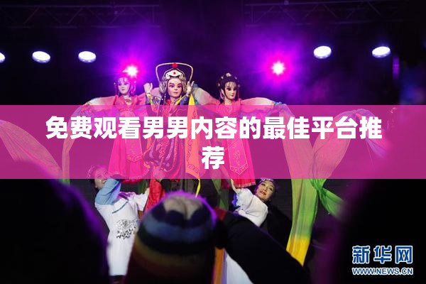免费观看男男内容的最佳平台推荐