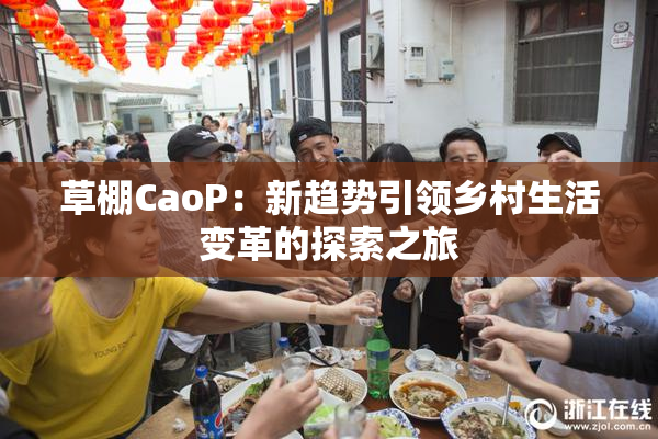 草棚CaoP：新趋势引领乡村生活变革的探索之旅