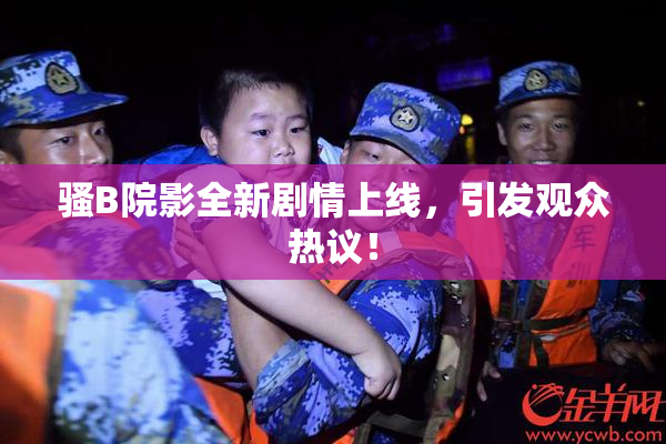 骚B院影全新剧情上线，引发观众热议！