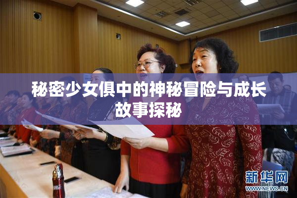 秘密少女俱中的神秘冒险与成长故事探秘
