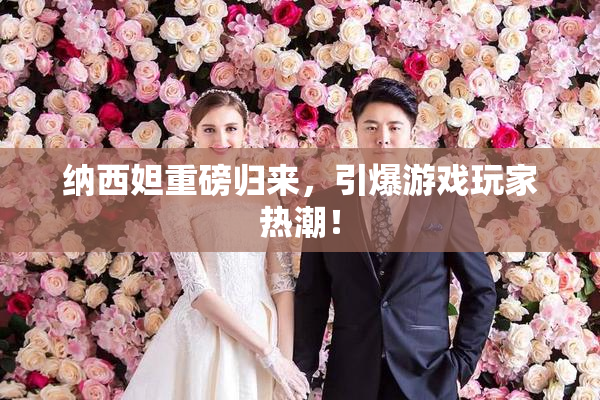 纳西妲重磅归来，引爆游戏玩家热潮！