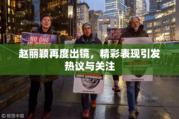 赵丽颖再度出镜，精彩表现引发热议与关注