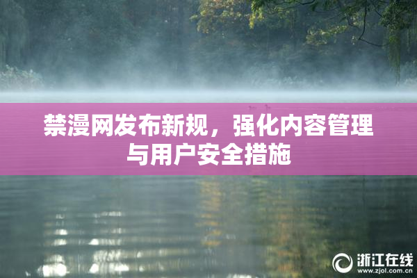禁漫网发布新规，强化内容管理与用户安全措施