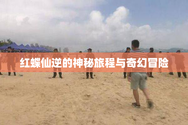 红蝶仙逆的神秘旅程与奇幻冒险