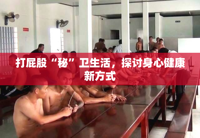 打屁股“秘”卫生活，探讨身心健康新方式