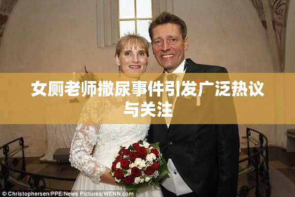 女厕老师撒尿事件引发广泛热议与关注