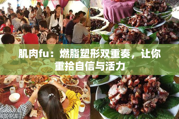 肌肉fu：燃脂塑形双重奏，让你重拾自信与活力