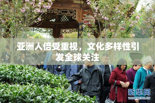 亚洲人倍受重视，文化多样性引发全球关注