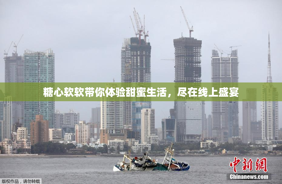 糖心软软带你体验甜蜜生活，尽在线上盛宴