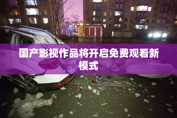 国产影视作品将开启免费观看新模式