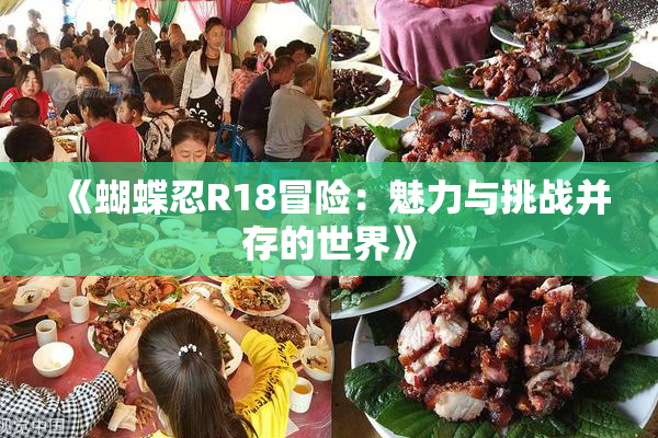 《蝴蝶忍R18冒险：魅力与挑战并存的世界》