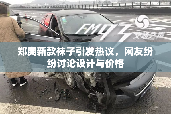 郑爽新款袜子引发热议，网友纷纷讨论设计与价格
