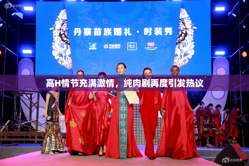 高H情节充满激情，纯肉剧再度引发热议