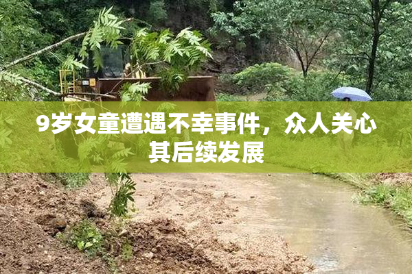 9岁女童遭遇不幸事件，众人关心其后续发展