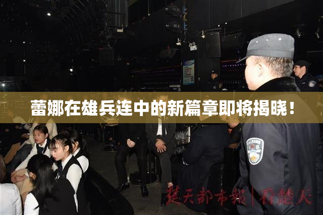 蕾娜在雄兵连中的新篇章即将揭晓！