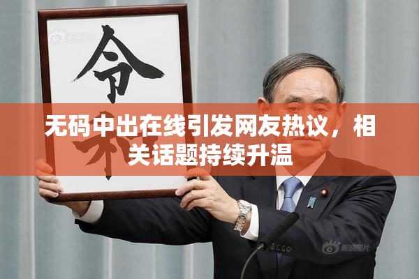 无码中出在线引发网友热议，相关话题持续升温