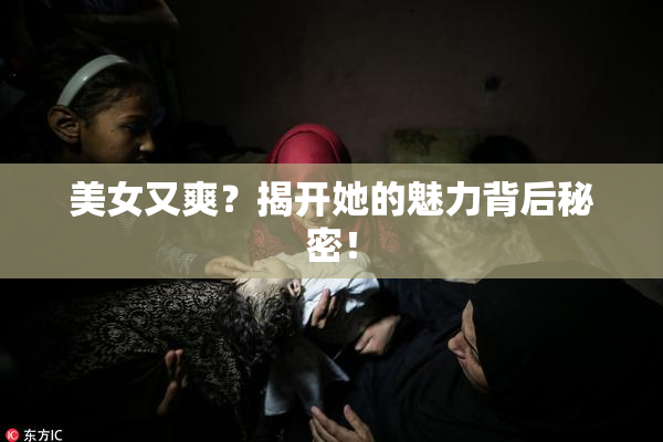 美女又爽？揭开她的魅力背后秘密！