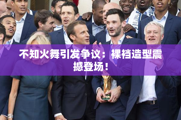 不知火舞引发争议：裸裆造型震撼登场！