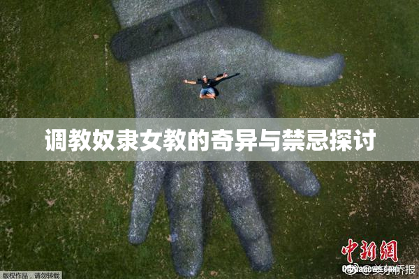 调教奴隶女教的奇异与禁忌探讨