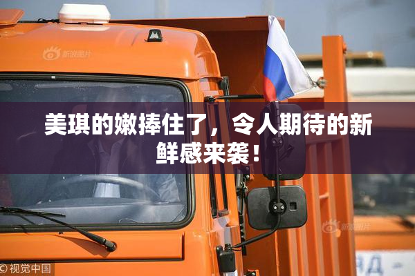 美琪的嫩捧住了，令人期待的新鲜感来袭！