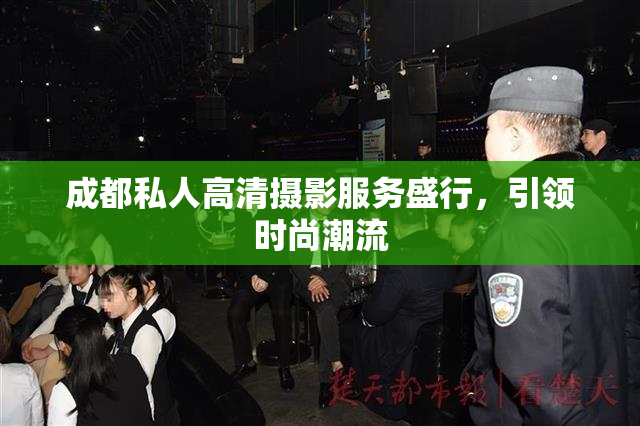 成都私人高清摄影服务盛行，引领时尚潮流